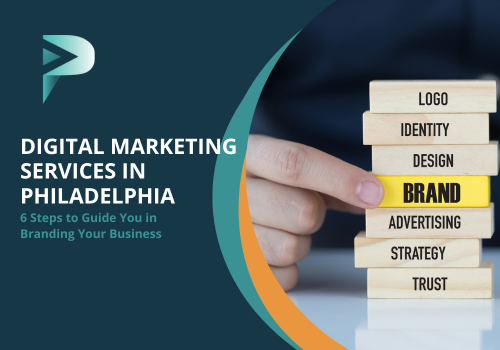 Digital Marketing Services in Philadelphia - 6 Steps to Guide You in Branding Your Business