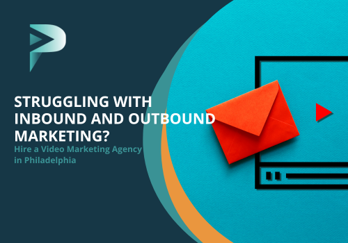 Struggling With Inbound and Outbound Marketing Hire a Video Marketing Agency in Philadelphia