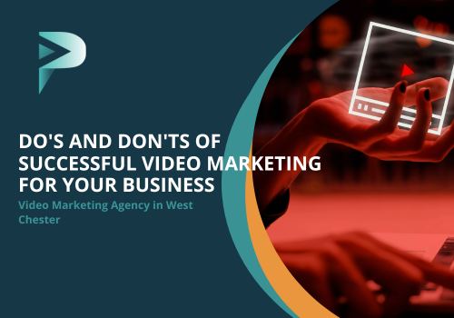 Do's and Don'ts of Successful Video Marketing for Your Business - Video Marketing Agency in West Chester